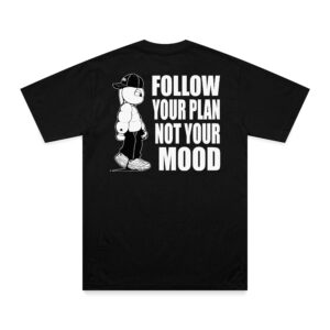 TEE FOLLOW YOUR PLAN NOT YOUR MOOD